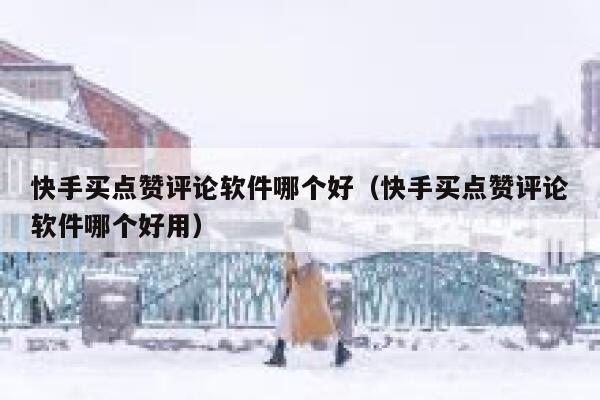 快手买点赞评论软件哪个好（快手买点赞评论软件哪个好用） 第1张