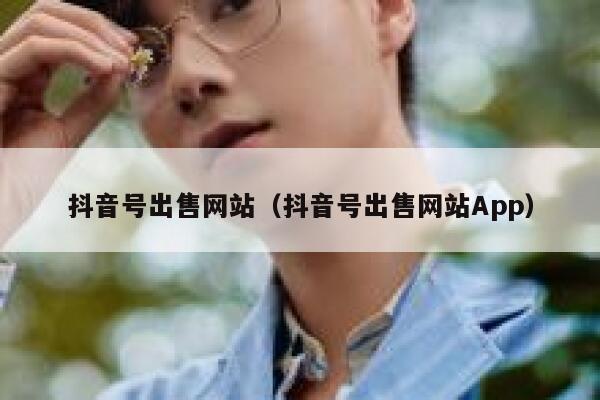 抖音号出售网站（抖音号出售网站App） 第1张