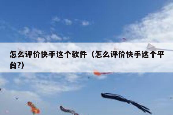怎么评价快手这个软件(怎么评价快手这个平台?) 第1张 怎么评价快手这个软件(怎么评价快手这个平台?) 第1张