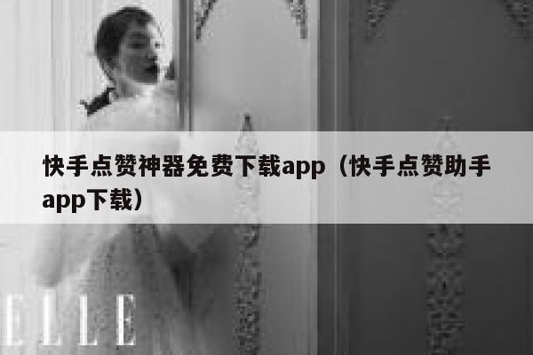 快手点赞神器免费下载app(快手点赞助手app下载) 第1张 快手点赞神器免费下载app(快手点赞助手app下载) 第1张