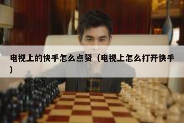 电视上的快手怎么点赞（电视上怎么打开快手） 第1张