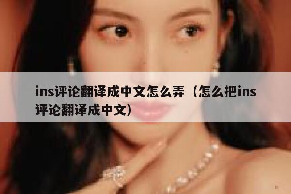 ins评论翻译成中文怎么弄（怎么把ins评论翻译成中文） 第1张