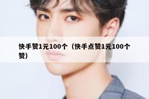 快手赞1元100个（快手点赞1元100个赞） 第1张