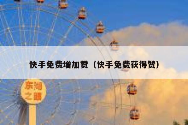 快手免费增加赞（快手免费获得赞） 第1张