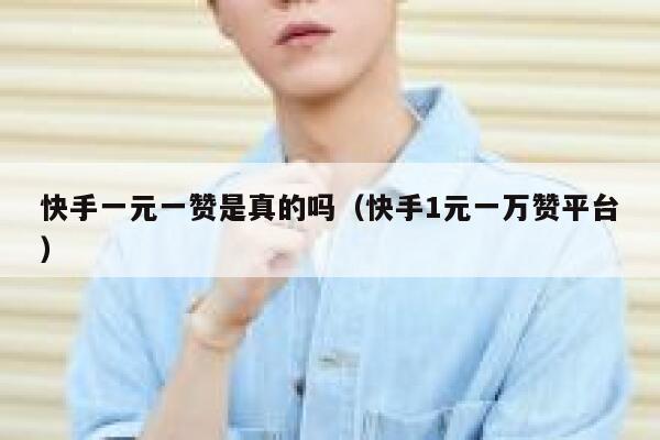 快手一元一赞是真的吗(快手1元一万赞平台) 第1张 快手一元一赞是真的吗(快手1元一万赞平台) 第1张