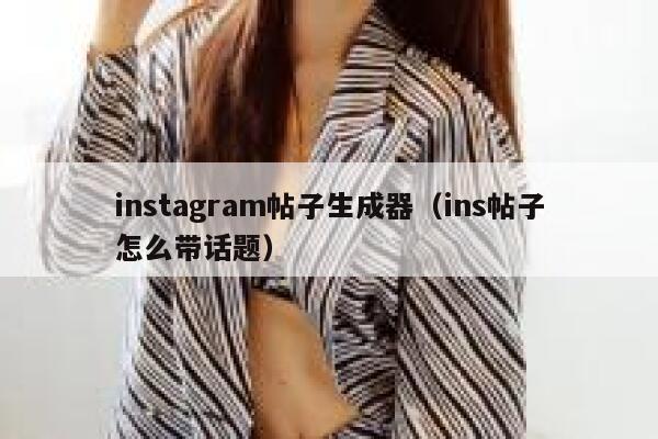 instagram帖子生成器（ins帖子怎么带话题） 第1张