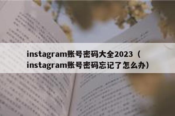 instagram账号密码大全2023（instagram账号密码忘记了怎么办） 第1张