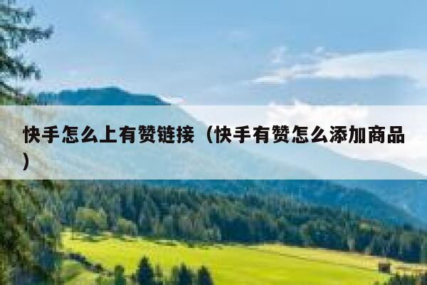 快手怎么上有赞链接(快手有赞怎么添加商品) 第1张 快手怎么上有赞链接(快手有赞怎么添加商品) 第1张