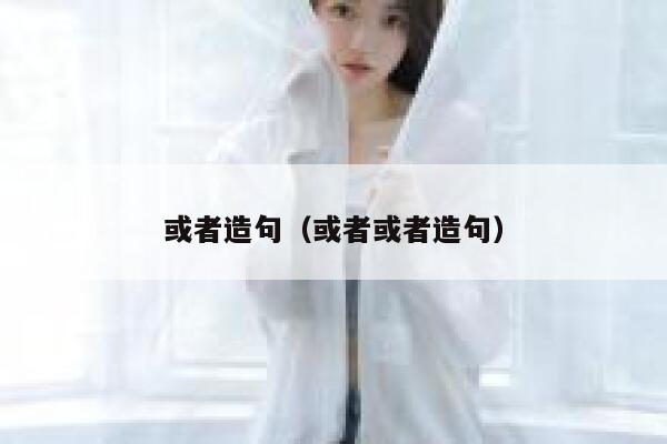 或者造句（或者或者造句） 第1张
