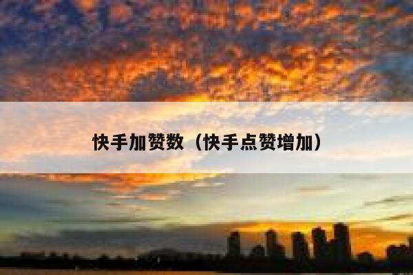 快手加赞数（快手点赞增加） 第1张