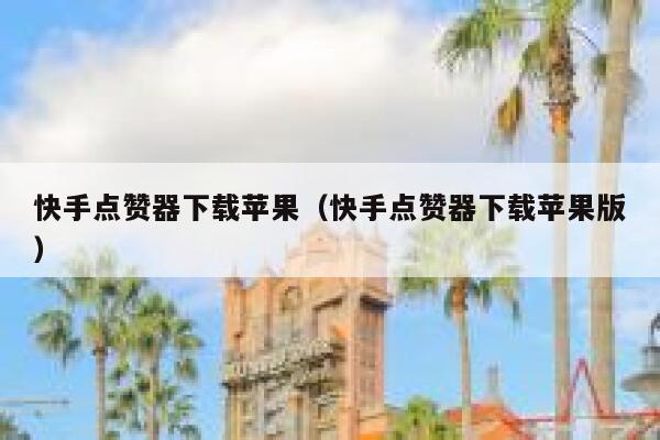 快手点赞器下载苹果(快手点赞器下载苹果版) 第1张 快手点赞器下载苹果(快手点赞器下载苹果版) 第1张