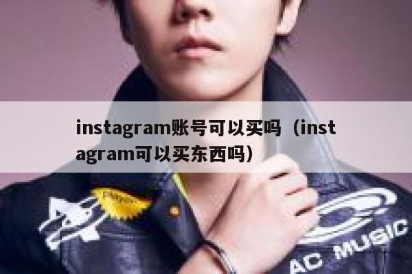 instagram账号可以买吗(instagram可以买东西吗) 第1张 instagram账号可以买吗(instagram可以买东西吗) 第1张