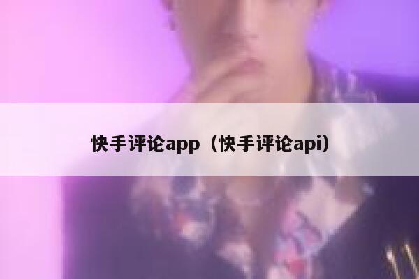 快手评论app（快手评论api） 第1张