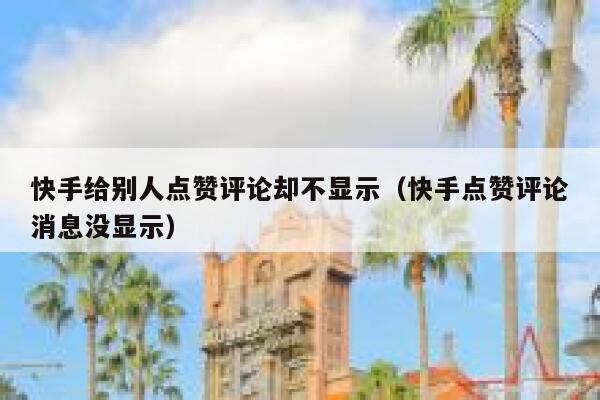 快手给别人点赞评论却不显示（快手点赞评论消息没显示） 第1张