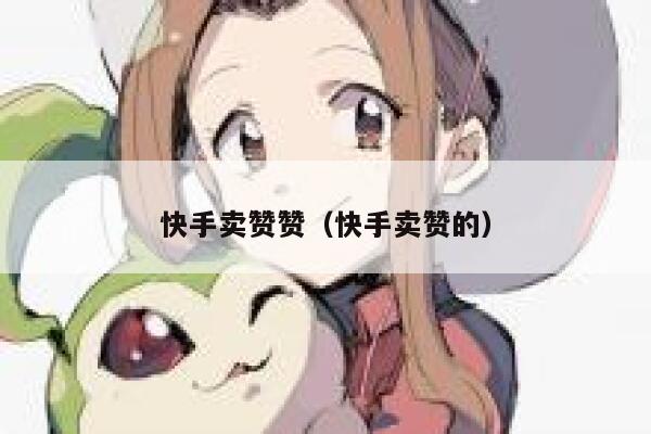 快手卖赞赞（快手卖赞的） 第1张