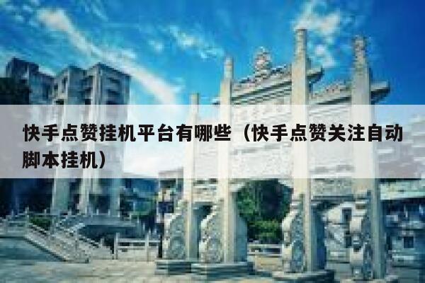 快手点赞挂机平台有哪些（快手点赞关注自动脚本挂机） 第1张