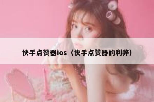 快手点赞器ios（快手点赞器的利弊） 第1张