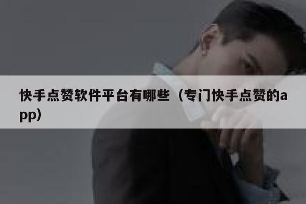 快手点赞软件平台有哪些(专门快手点赞的app) 第1张 快手点赞软件平台有哪些(专门快手点赞的app) 第1张
