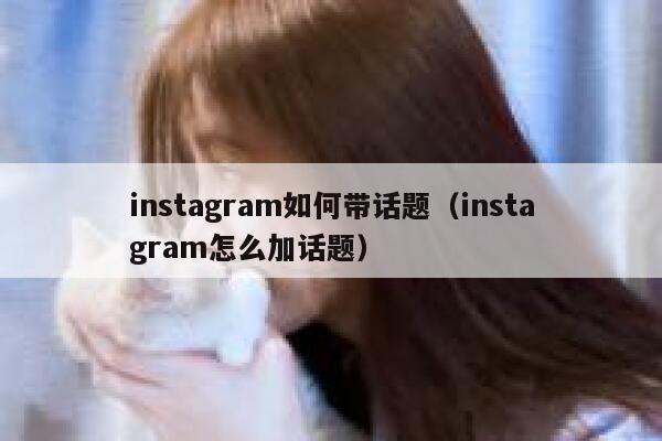 instagram如何带话题（instagram怎么加话题） 第1张