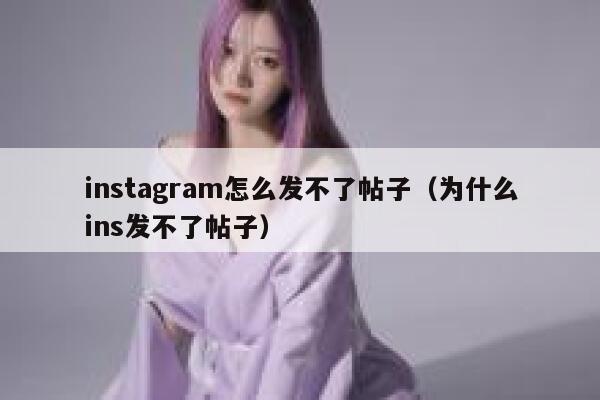 instagram怎么发不了帖子（为什么ins发不了帖子） 第1张