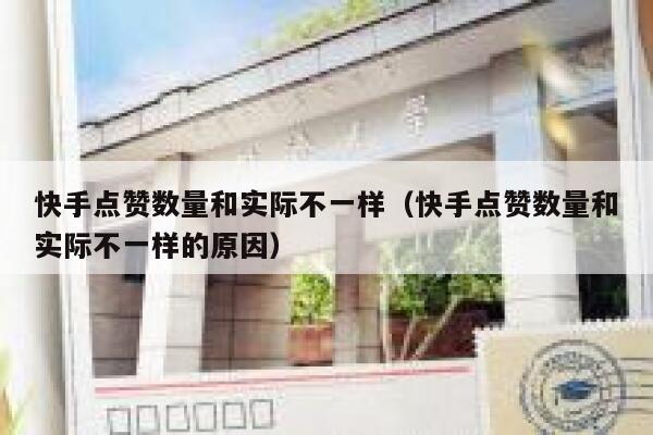 快手点赞数量和实际不一样(快手点赞数量和实际不一样的原因) 第1张 快手点赞数量和实际不一样(快手点赞数量和实际不一样的原因) 第1张