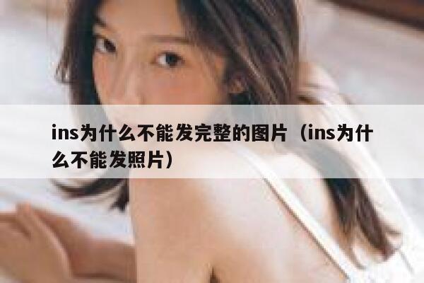 ins为什么不能发完整的图片（ins为什么不能发照片） 第1张