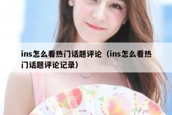ins怎么看热门话题评论（ins怎么看热门话题评论记录） 第1张