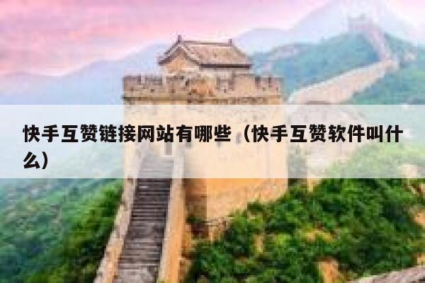 快手互赞链接网站有哪些（快手互赞软件叫什么） 第1张