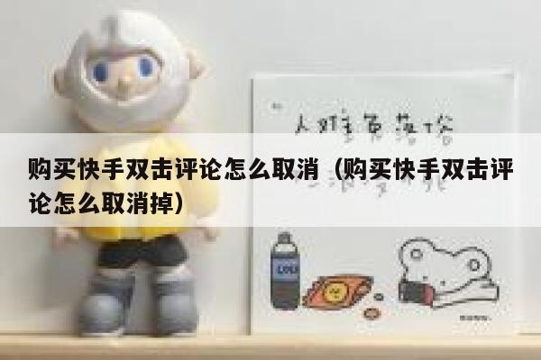 购买快手双击评论怎么取消（购买快手双击评论怎么取消掉） 第1张