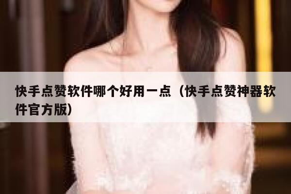 快手点赞软件哪个好用一点（快手点赞神器软件官方版） 第1张