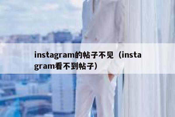 instagram的帖子不见（instagram看不到帖子） 第1张