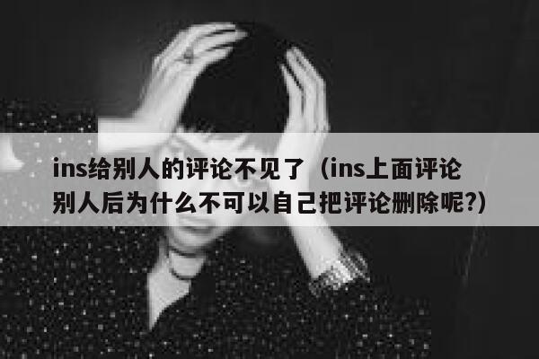 ins给别人的评论不见了（ins上面评论别人后为什么不可以自己把评论删除呢?） 第1张