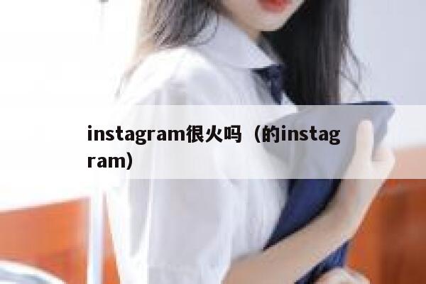 instagram很火吗（的instagram） 第1张
