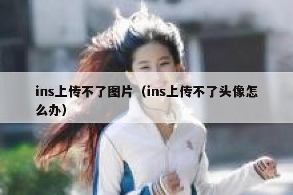 ins上传不了图片（ins上传不了头像怎么办） 第1张