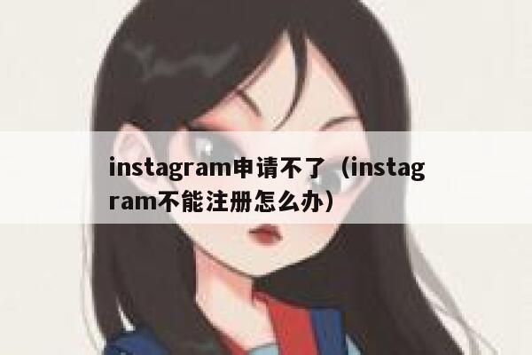 instagram申请不了(instagram不能注册怎么办) 第1张 instagram申请不了(instagram不能注册怎么办) 第1张