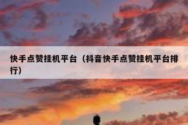 快手点赞挂机平台(抖音快手点赞挂机平台排行) 第1张 快手点赞挂机平台(抖音快手点赞挂机平台排行) 第1张
