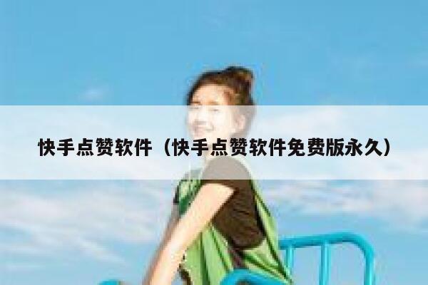 快手点赞软件（快手点赞软件免费版永久） 第1张