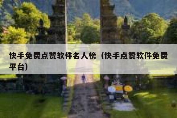快手免费点赞软件名人榜（快手点赞软件免费平台） 第1张