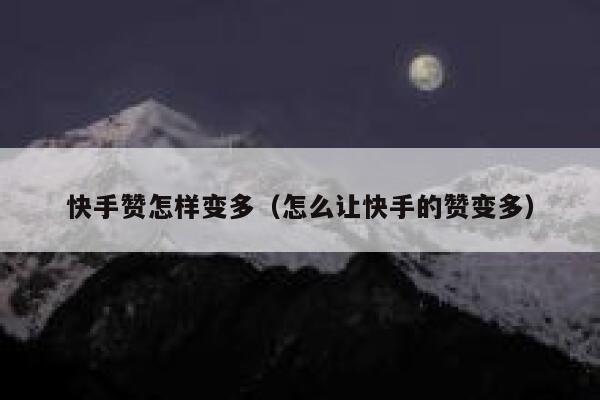 快手赞怎样变多(怎么让快手的赞变多) 第1张 快手赞怎样变多(怎么让快手的赞变多) 第1张