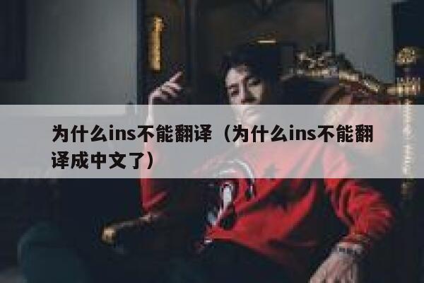 为什么ins不能翻译(为什么ins不能翻译成中文了) 第1张 为什么ins不能翻译(为什么ins不能翻译成中文了) 第1张
