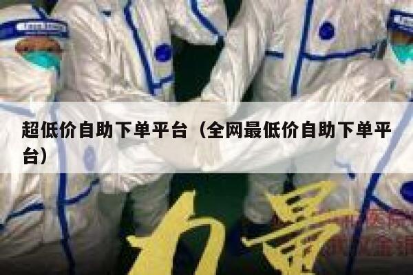 超低价自助下单平台(全网最低价自助下单平台) 第1张 超低价自助下单平台(全网最低价自助下单平台) 第1张
