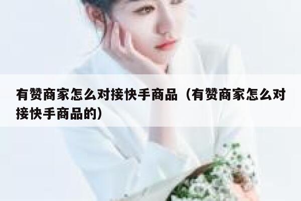 有赞商家怎么对接快手商品（有赞商家怎么对接快手商品的） 第1张