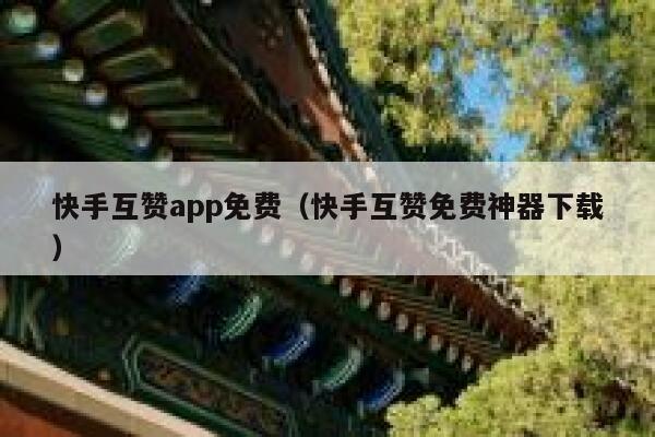 快手互赞app免费（快手互赞免费神器下载） 第1张