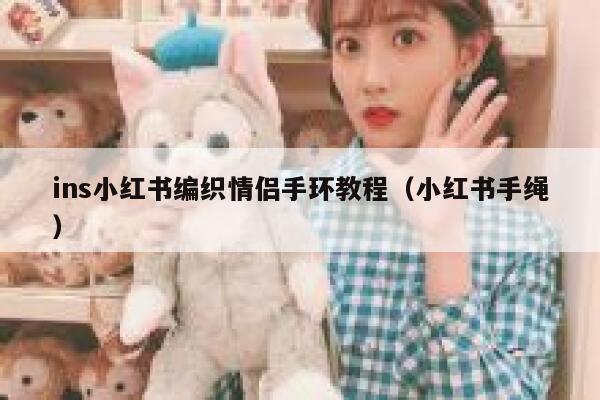 ins小红书编织情侣手环教程(小红书手绳) 第1张 ins小红书编织情侣手环教程(小红书手绳) 第1张