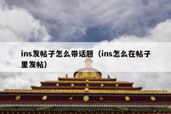 ins发帖子怎么带话题（ins怎么在帖子里发帖） 第1张
