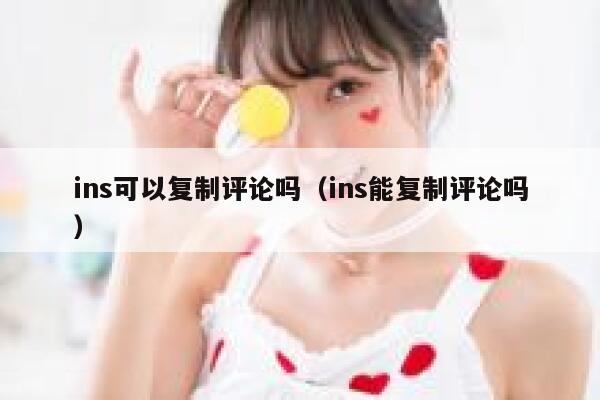 ins可以复制评论吗（ins能复制评论吗） 第1张