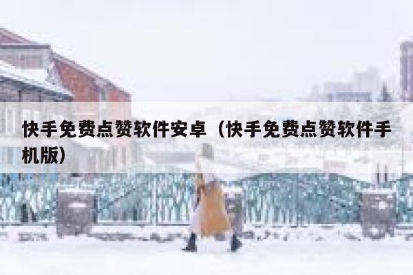 快手免费点赞软件安卓（快手免费点赞软件手机版） 第1张