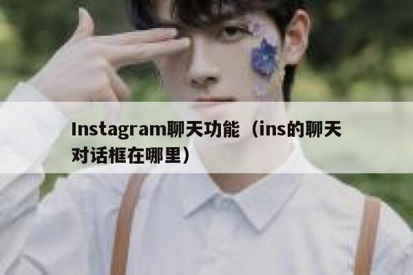 Instagram聊天功能（ins的聊天对话框在哪里） 第1张