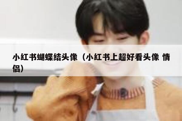 小红书蝴蝶结头像(小红书上超好看头像 情侣) 第1张 小红书蝴蝶结头像(小红书上超好看头像 情侣) 第1张