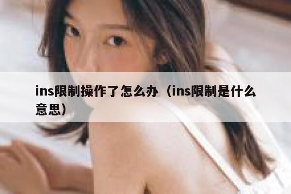 ins限制操作了怎么办（ins限制是什么意思） 第1张